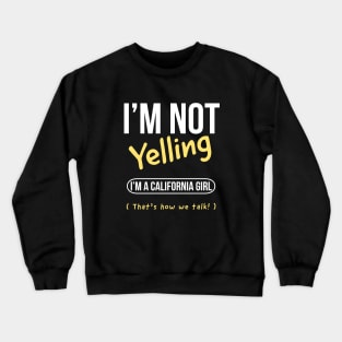 I’m not yelling I’m a California  girl that’s how we talk Crewneck Sweatshirt